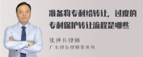 准备将专利给转让，过度的专利保护转让流程是哪些