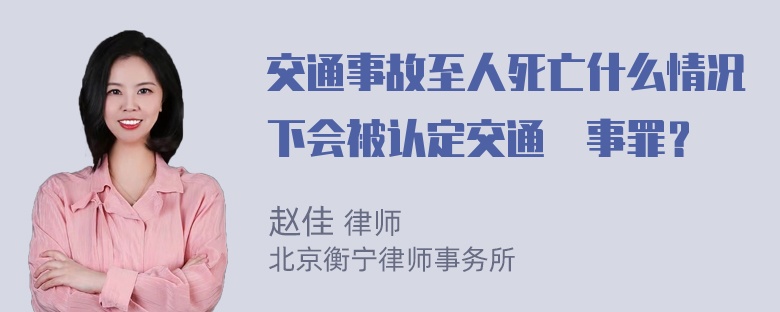 交通事故至人死亡什么情况下会被认定交通肈事罪？