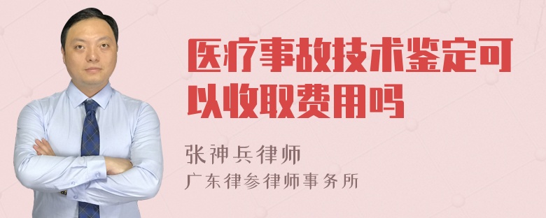 医疗事故技术鉴定可以收取费用吗