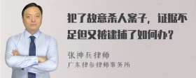 犯了故意杀人案子，证据不足但又被逮捕了如何办？