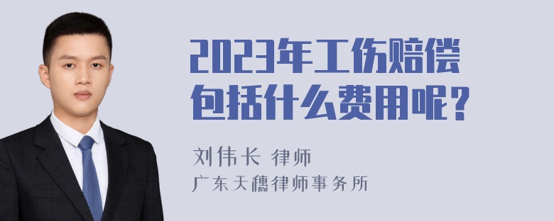 2023年工伤赔偿包括什么费用呢？