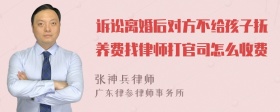 诉讼离婚后对方不给孩子抚养费找律师打官司怎么收费