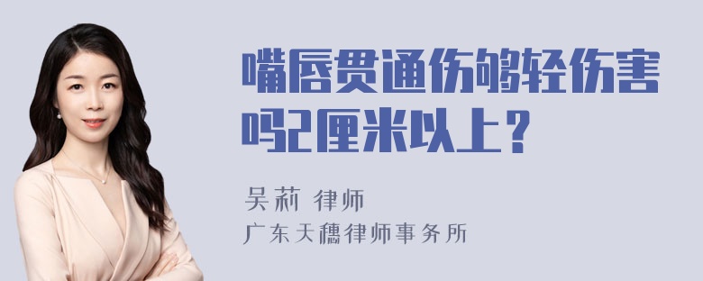 嘴唇贯通伤够轻伤害吗2厘米以上？