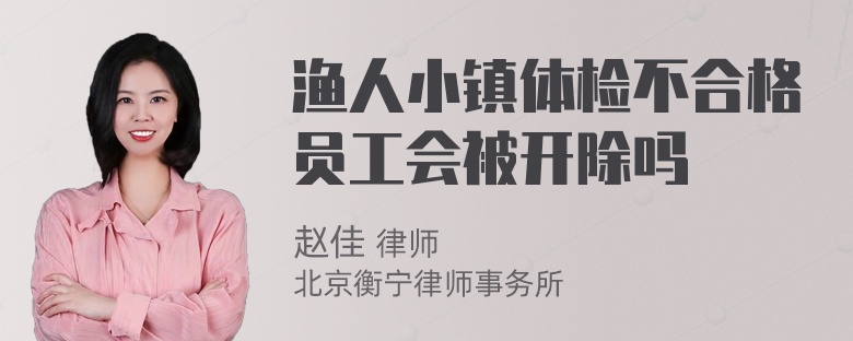 渔人小镇体检不合格员工会被开除吗