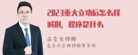 2023重大立功后怎么样减刑，程序是什么