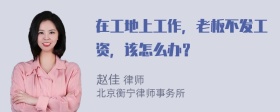 在工地上工作，老板不发工资，该怎么办？