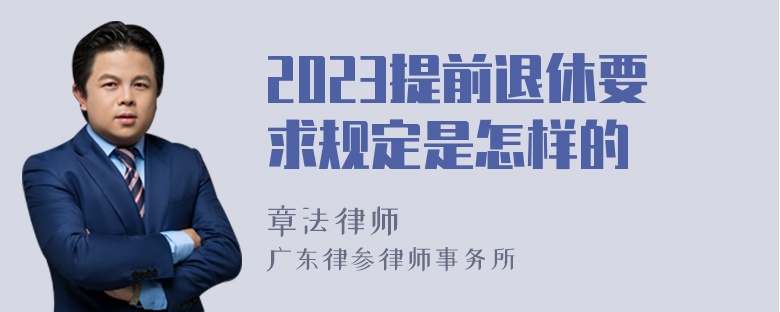 2023提前退休要求规定是怎样的