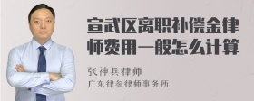 宣武区离职补偿金律师费用一般怎么计算