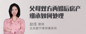 父母双方再婚后房产继承如何处理