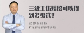 三级工伤赔偿可以得到多少钱？