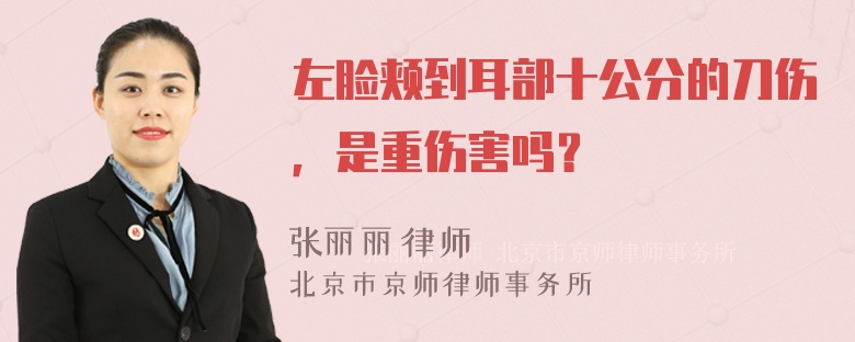 左脸颊到耳部十公分的刀伤，是重伤害吗？