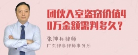 团伙入室盗窃价值40万金额需判多久？