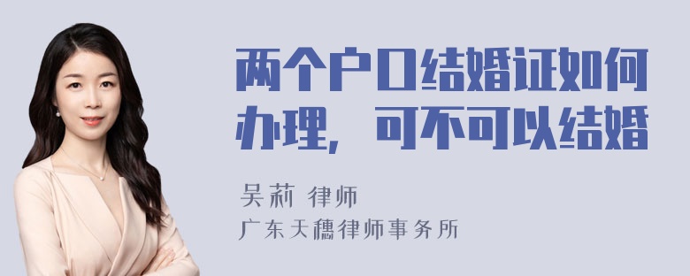 两个户口结婚证如何办理，可不可以结婚