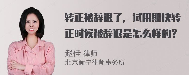 转正被辞退了，试用期快转正时候被辞退是怎么样的？