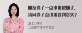 朋友偷了一点水果被抓了，请问偷了点水果要判多久？