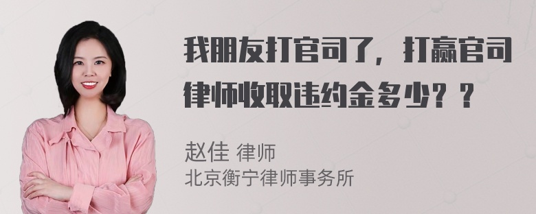 我朋友打官司了，打赢官司律师收取违约金多少？？