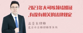 2023多大可以领结婚证,有没有相关的法律规定