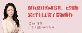 没有签订劳动合同，已经拖欠2个月工资了要怎样办