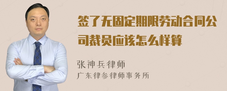 签了无固定期限劳动合同公司裁员应该怎么样算