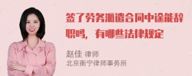 签了劳务派遣合同中途能辞职吗，有哪些法律规定