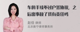 车的手续不过户签协议，之后出事故了我有责任吗