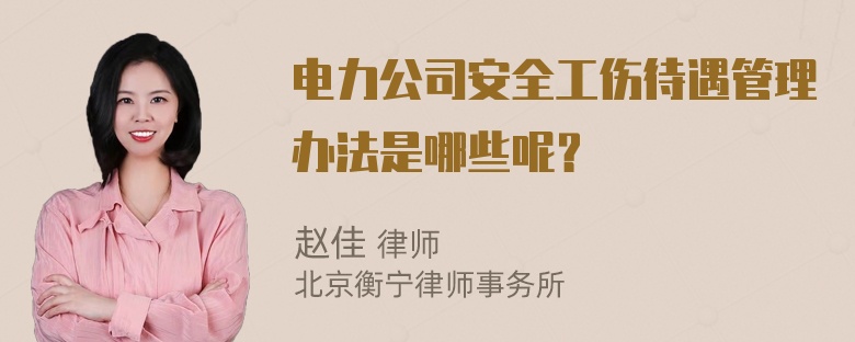 电力公司安全工伤待遇管理办法是哪些呢？