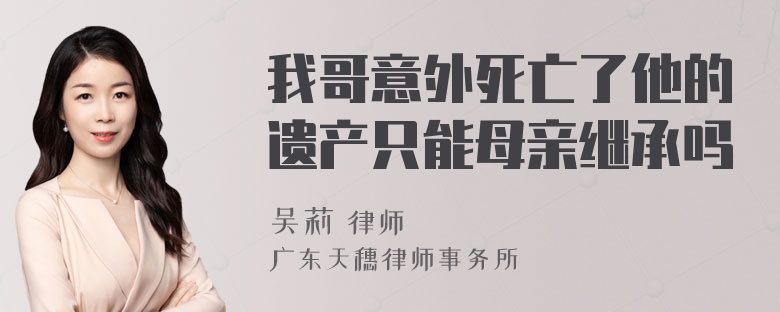 我哥意外死亡了他的遗产只能母亲继承吗