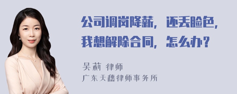 公司调岗降薪，还丢脸色，我想解除合同，怎么办？