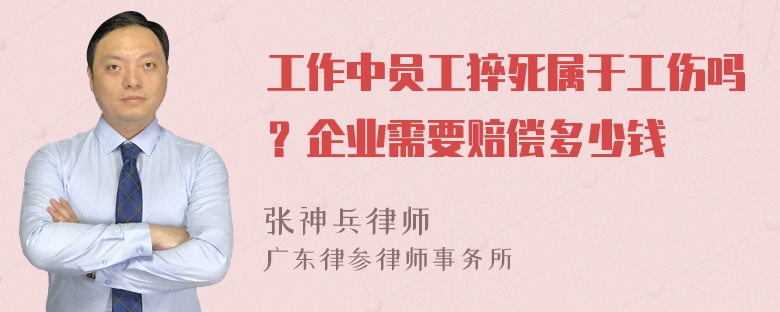 工作中员工猝死属于工伤吗？企业需要赔偿多少钱