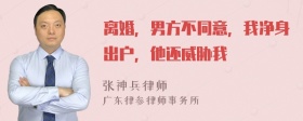 离婚，男方不同意，我净身出户，他还威胁我