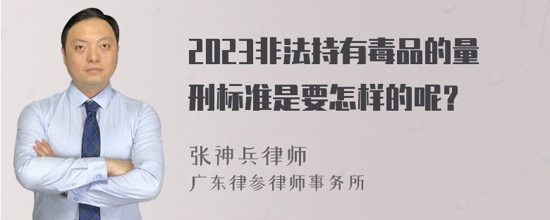 2023非法持有毒品的量刑标准是要怎样的呢？