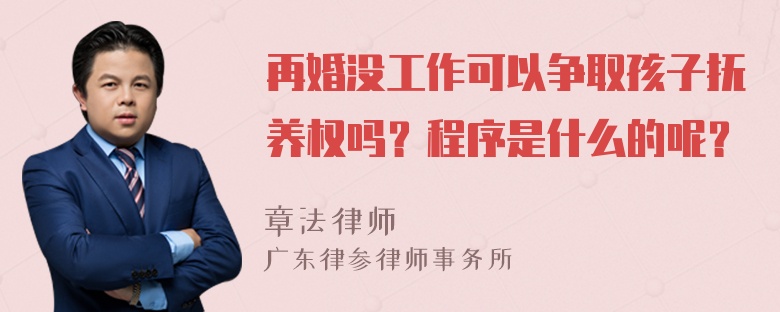 再婚没工作可以争取孩子抚养权吗？程序是什么的呢？