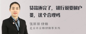 贷款还完了，银行说要解户斐，这个合理吗