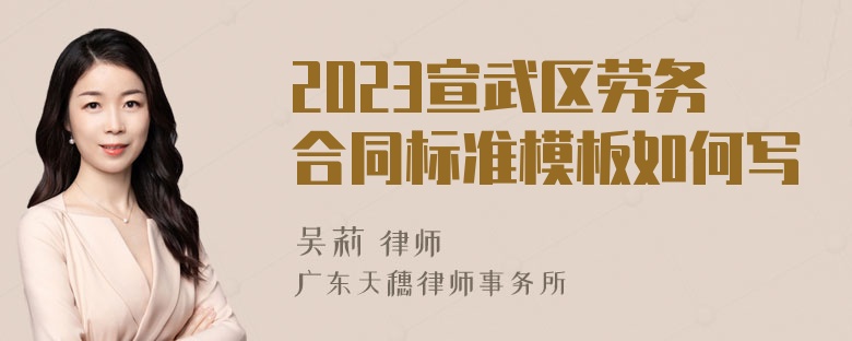 2023宣武区劳务合同标准模板如何写