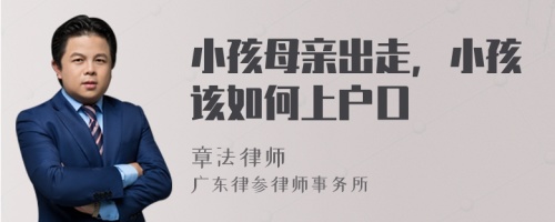 小孩母亲出走，小孩该如何上户口