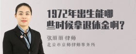 1972年出生能哪些时候拿退休金啊？