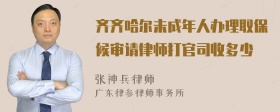 齐齐哈尔未成年人办理取保候审请律师打官司收多少