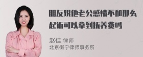 朋友跟他老公感情不和那么起诉可以拿到抚养费吗