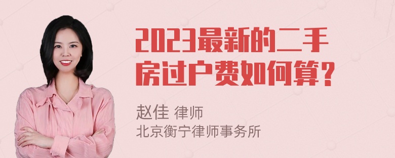 2023最新的二手房过户费如何算？