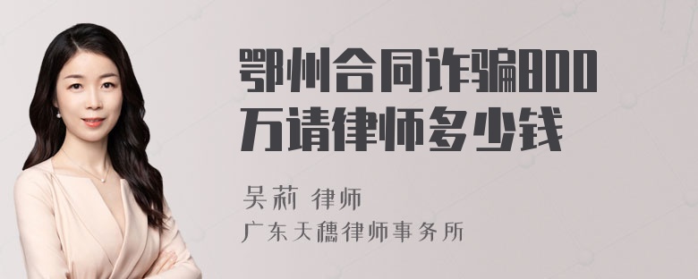 鄂州合同诈骗800万请律师多少钱