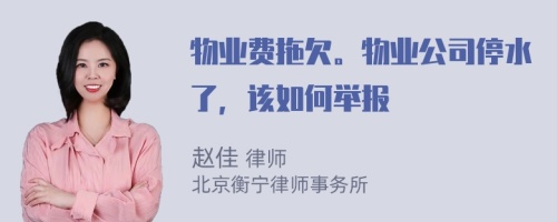 物业费拖欠。物业公司停水了，该如何举报