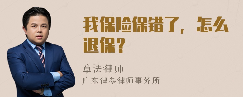 我保险保错了，怎么退保？