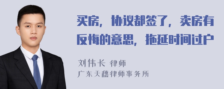 买房，协议都签了，卖房有反悔的意思，拖延时间过户