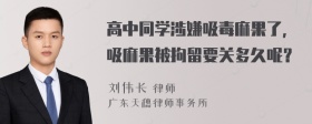 高中同学涉嫌吸毒麻果了，吸麻果被拘留要关多久呢？