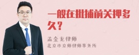 一般在批捕前关押多久？