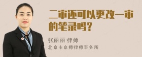 二审还可以更改一审的笔录吗？