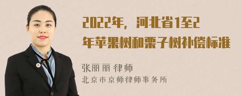 2022年，河北省1至2年苹果树和栗子树补偿标准