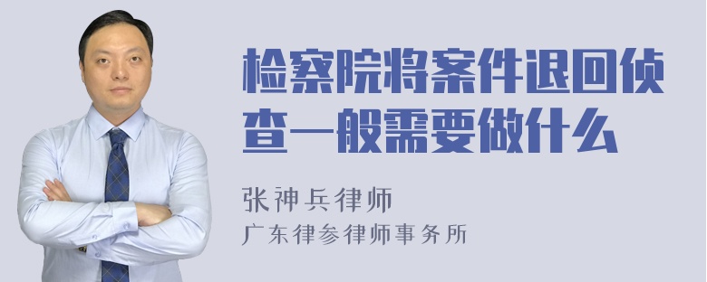 检察院将案件退回侦查一般需要做什么