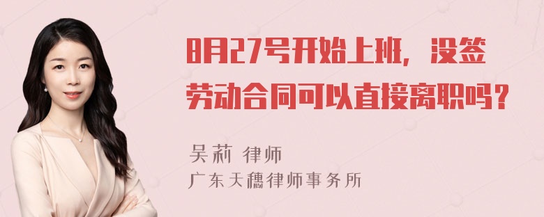 8月27号开始上班，没签劳动合同可以直接离职吗？