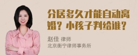 分居多久才能自动离婚？小孩子判给谁？